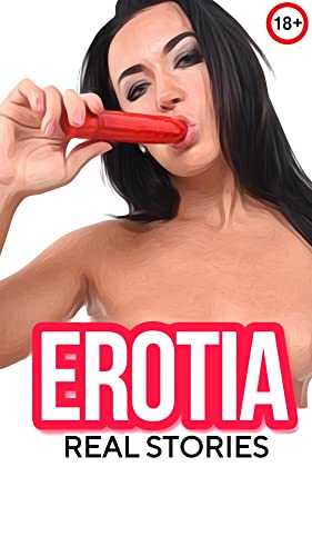 EROTIA: (EXLICIT SHORT SEX STORIES) REAL EROTICA 18+ ADULT TABOO COLLECTION, HOT MATURE MILF, HOTWIFI, VIRGIN FIRST TIME