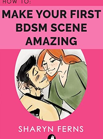 FEMDOM: How To Make Your First BDSM Scene Amazing: For Dominant Women ('How To' Femdom Guides Book 3)