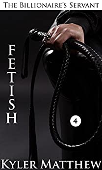 Fetish: A Gay Billionaire BDSM Romance (The Billionaire's Servant Book 4)
